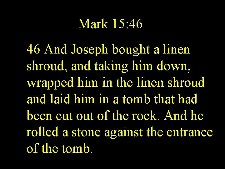 Mark 15: 46 46 And Joseph bought a linen shroud, and taking him down,