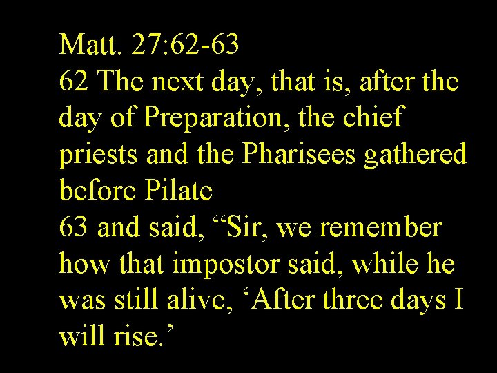 Matt. 27: 62 -63 62 The next day, that is, after the day of