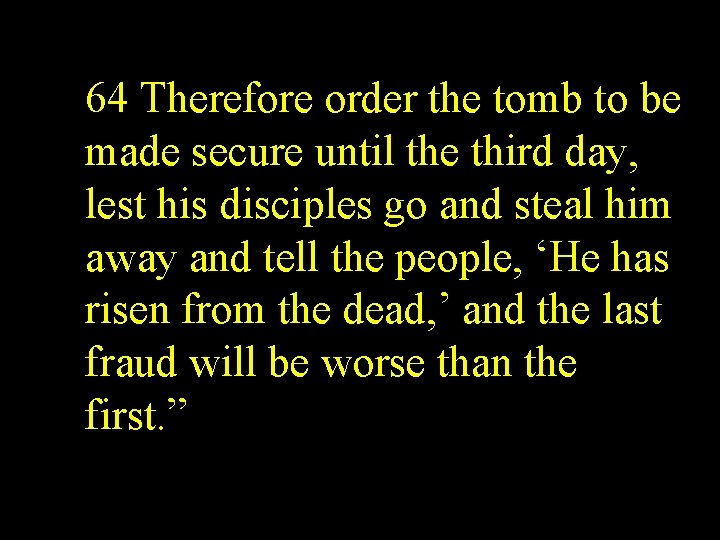 64 Therefore order the tomb to be made secure until the third day, lest