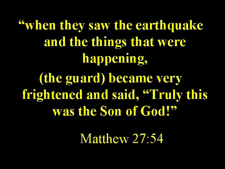 “when they saw the earthquake and the things that were happening, (the guard) became