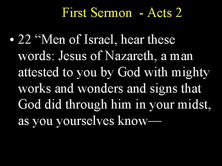 First Sermon - Acts 2 • 22 “Men of Israel, hear these words: Jesus