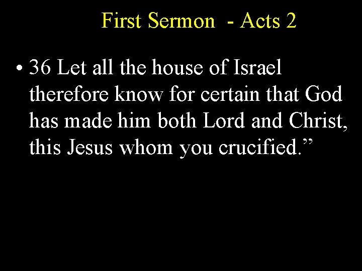 First Sermon - Acts 2 • 36 Let all the house of Israel therefore
