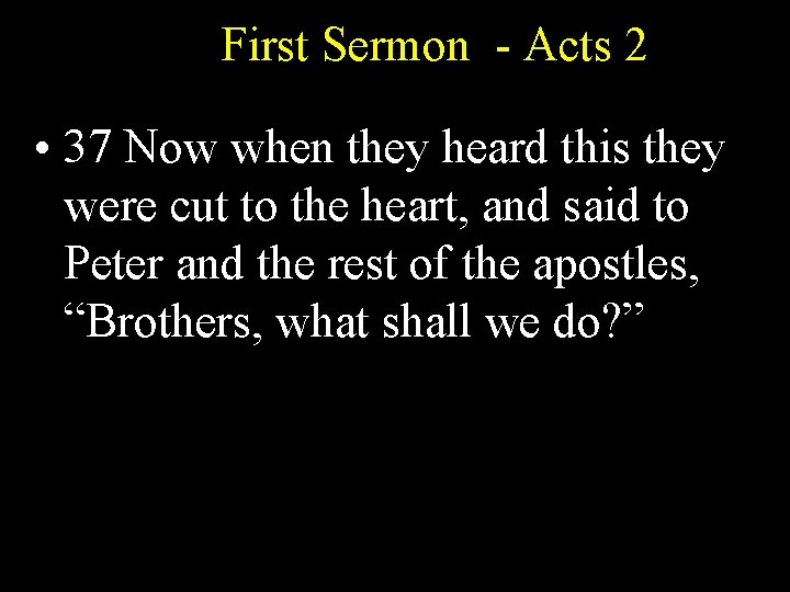 First Sermon - Acts 2 • 37 Now when they heard this they were