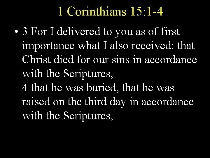 1 Corinthians 15: 1 -4 • 3 For I delivered to you as of