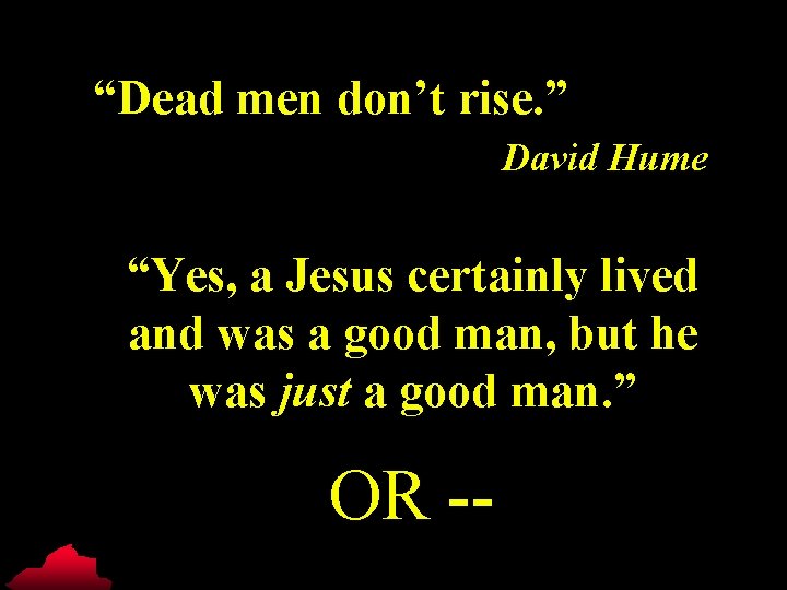 “Dead men don’t rise. ” David Hume “Yes, a Jesus certainly lived and was