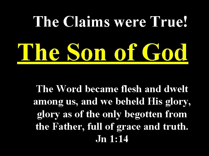 The Claims were True! The Son of God The Word became flesh and dwelt