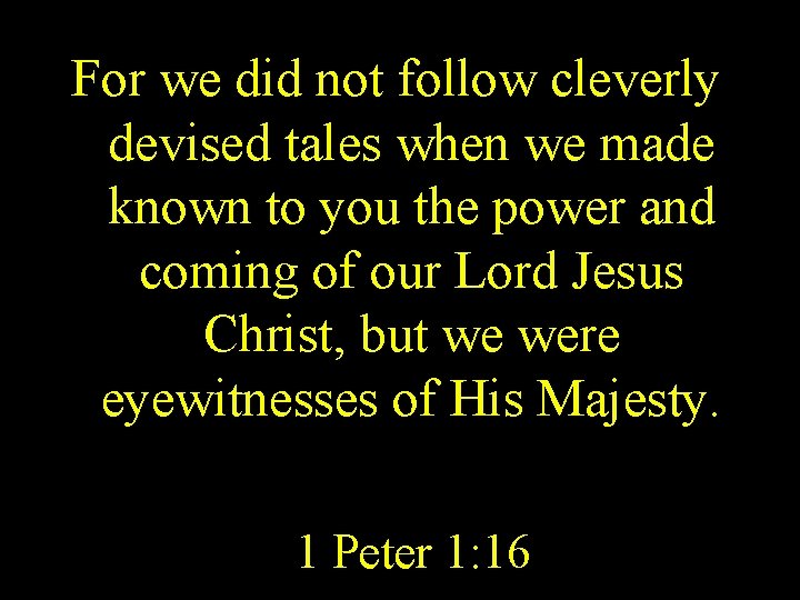 For we did not follow cleverly devised tales when we made known to you