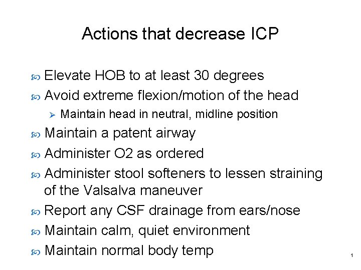 Actions that decrease ICP Elevate HOB to at least 30 degrees Avoid extreme flexion/motion