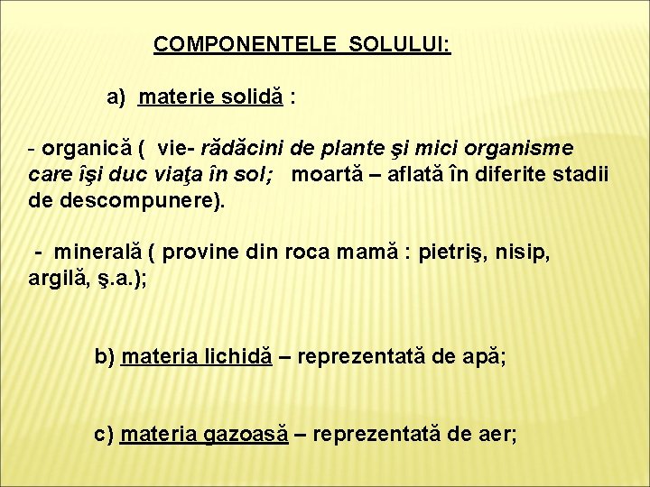 COMPONENTELE SOLULUI: a) materie solidă : - organică ( vie- rădăcini de plante şi