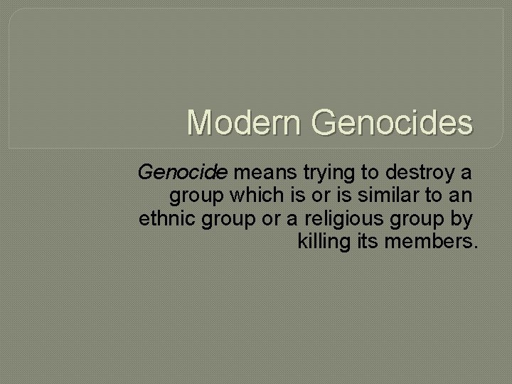 Modern Genocides Genocide means trying to destroy a group which is or is similar