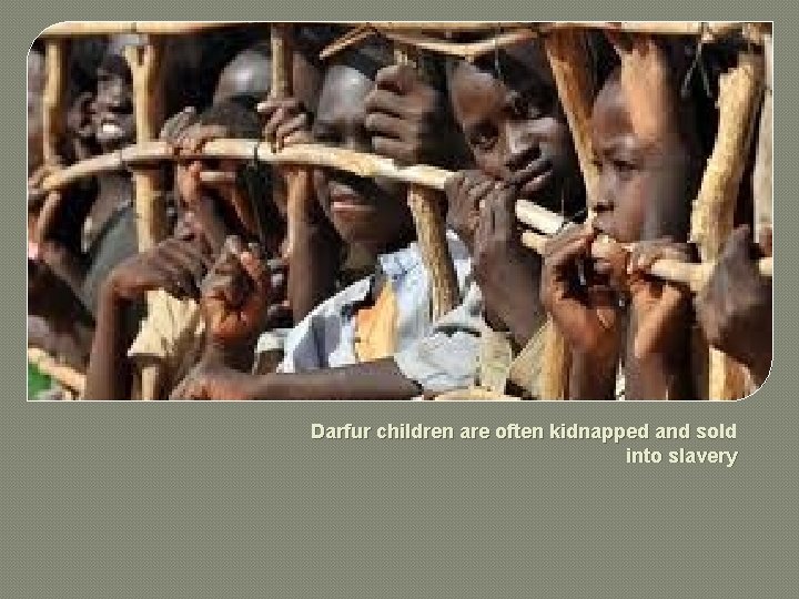 Darfur children are often kidnapped and sold into slavery 