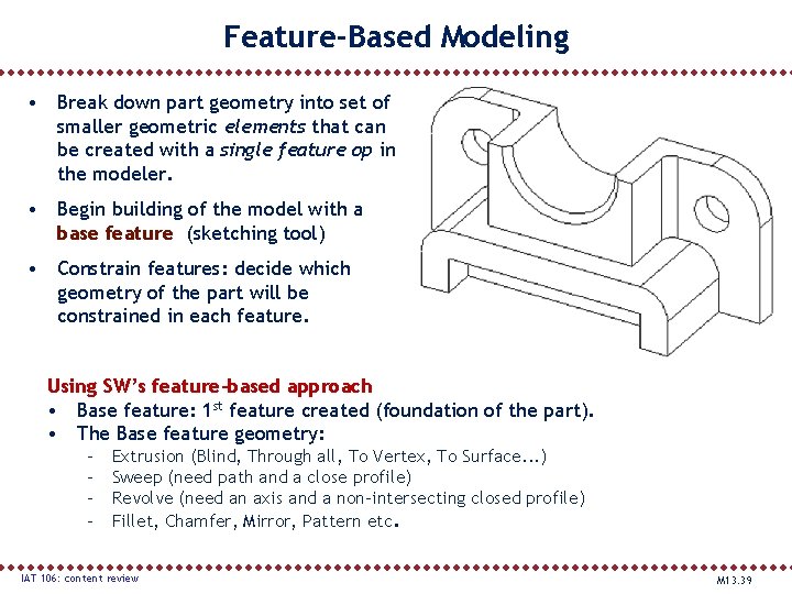 Feature-Based Modeling • Break down part geometry into set of smaller geometric elements that