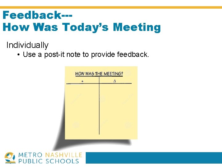 Feedback--How Was Today’s Meeting Individually • Use a post-it note to provide feedback. 