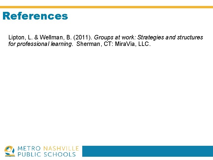 References Lipton, L. & Wellman, B. (2011). Groups at work: Strategies and structures for