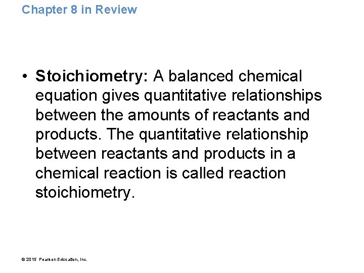 Chapter 8 in Review • Stoichiometry: A balanced chemical equation gives quantitative relationships between