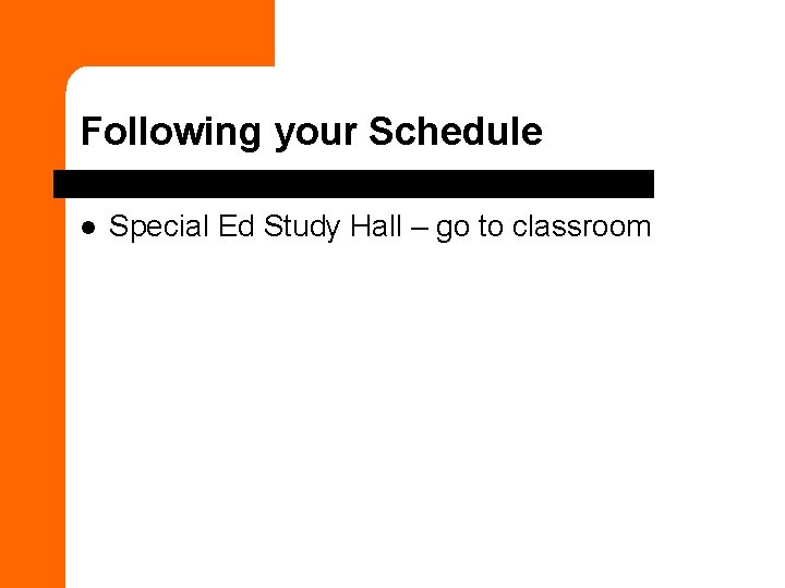Following your Schedule l Special Ed Study Hall – go to classroom 