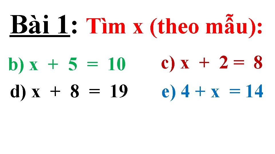 Bài 1: Tìm x (theo mẫu): b) x + 5 = 10 d) x Bài 1: Tìm x (theo mẫu): b) x + 5 = 10 d) x