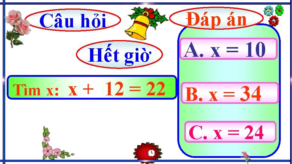Đáp án Câu hỏi Hết giờ Tìm x: A. x = 10 x + Đáp án Câu hỏi Hết giờ Tìm x: A. x = 10 x +