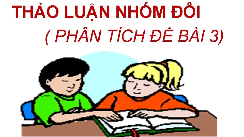 THẢO LUẬN NHÓM ĐÔI ( PH N TÍCH ĐỀ BÀI 3) THẢO LUẬN NHÓM ĐÔI ( PH N TÍCH ĐỀ BÀI 3)