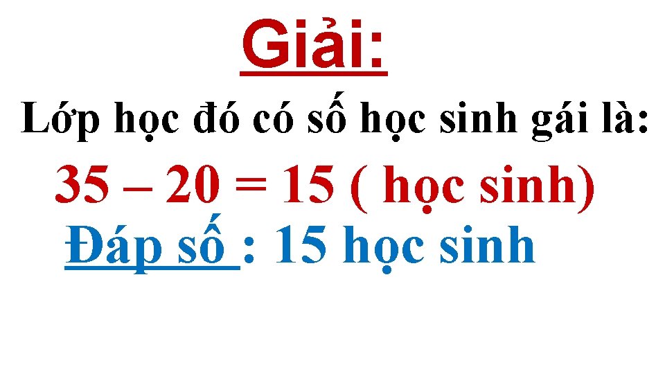 Giải: Lớp học đó có số học sinh gái là: 35 – 20 = Giải: Lớp học đó có số học sinh gái là: 35 – 20 =