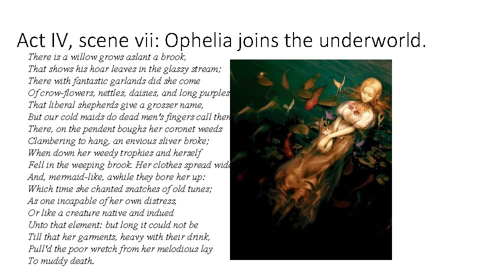 Act IV, scene vii: Ophelia joins the underworld. There is a willow grows aslant Act IV, scene vii: Ophelia joins the underworld. There is a willow grows aslant