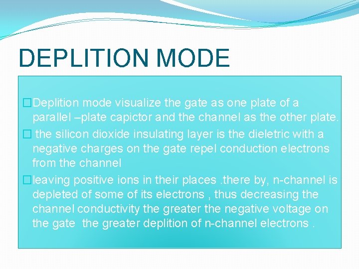 DEPLITION MODE �Deplition mode visualize the gate as one plate of a parallel –plate