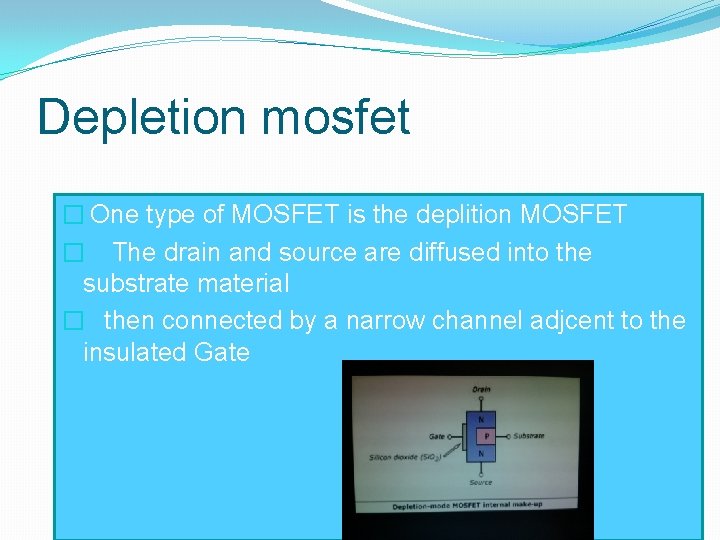 Depletion mosfet � One type of MOSFET is the deplition MOSFET � The drain