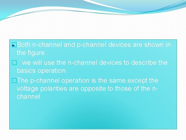 �Both n-channel and p-channel devices are shown in the figure. � we will use