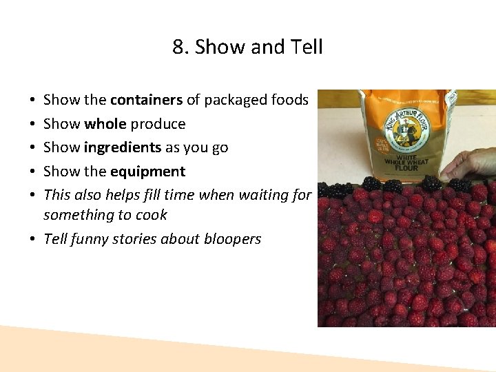8. Show and Tell Show the containers of packaged foods Show whole produce Show