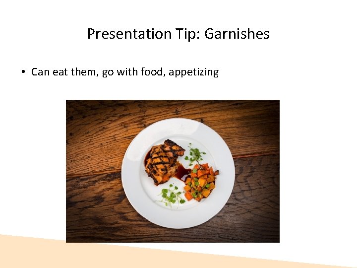 Presentation Tip: Garnishes • Can eat them, go with food, appetizing 