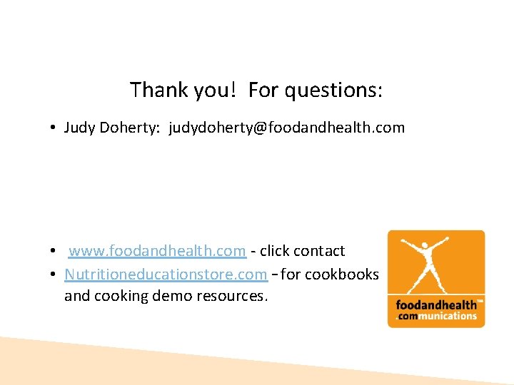 Thank you! For questions: • Judy Doherty: judydoherty@foodandhealth. com • www. foodandhealth. com -