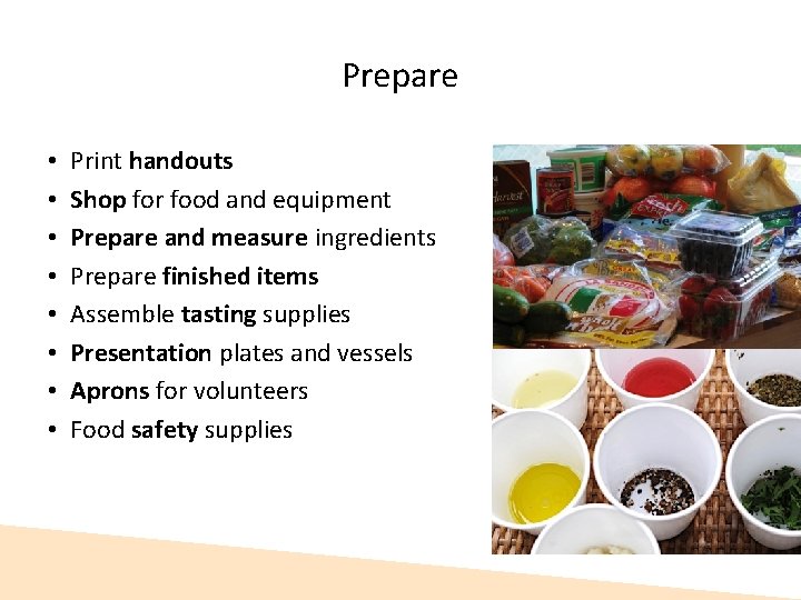 Prepare • • Print handouts Shop for food and equipment Prepare and measure ingredients