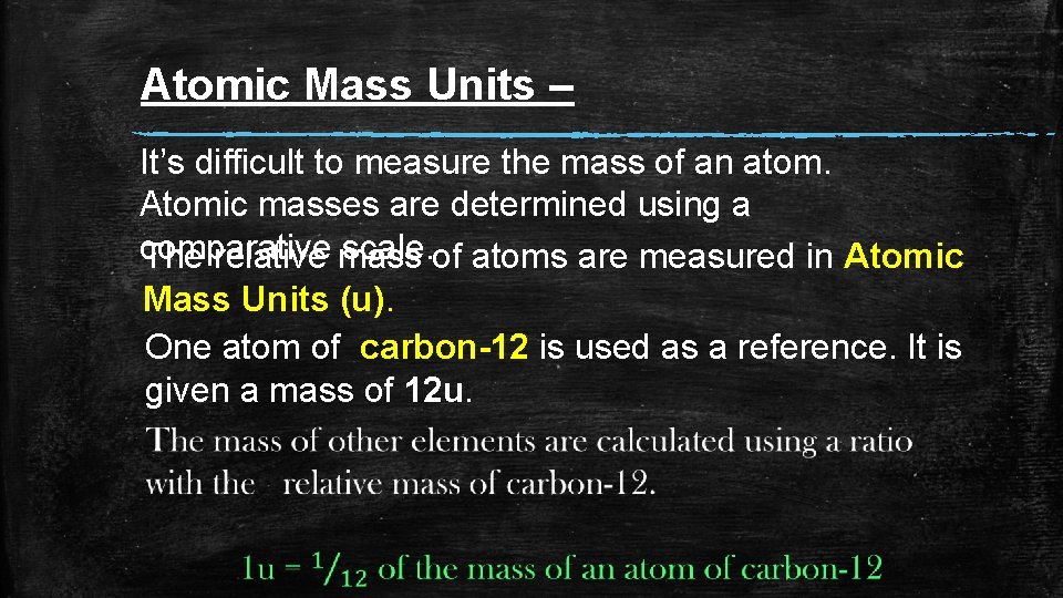 Atomic Mass Units – It’s difficult to measure the mass of an atom. Atomic