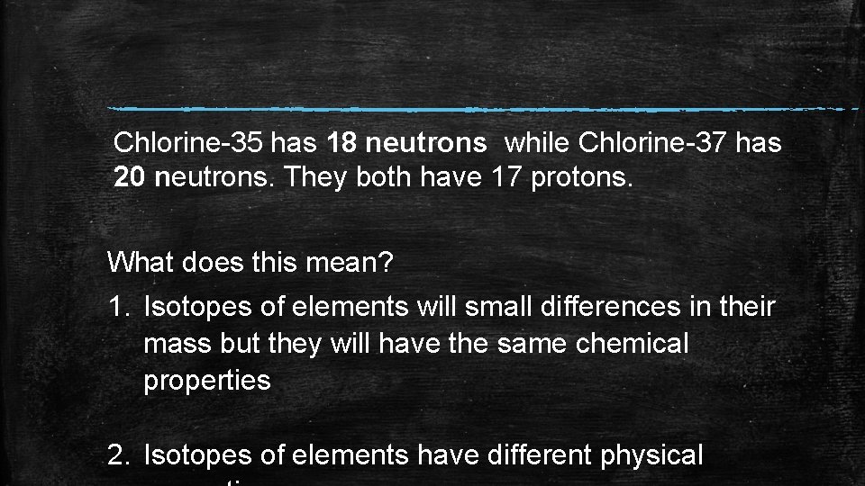 Chlorine-35 has 18 neutrons while Chlorine-37 has 20 neutrons. They both have 17 protons.