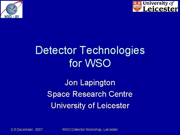 Detector Technologies for WSO Jon Lapington Space Research Centre University of Leicester 3 -5