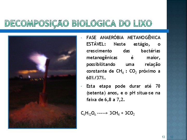  FASE ANAERÓBIA METANOGÊNICA ESTÁVEL: Neste estágio, o crescimento das bactérias metanogênicas é maior,