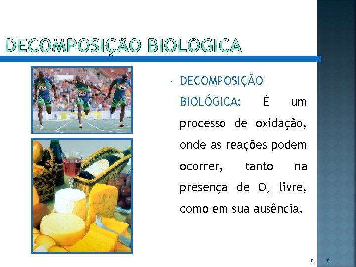  DECOMPOSIÇÃO BIOLÓGICA: É um processo de oxidação, onde as reações podem ocorrer, tanto