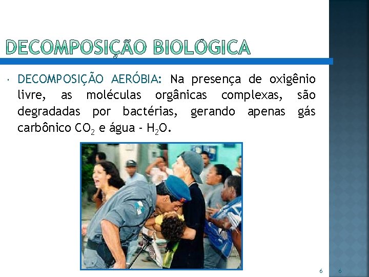  DECOMPOSIÇÃO AERÓBIA: Na presença de oxigênio livre, as moléculas orgânicas complexas, são degradadas