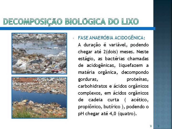  FASE ANAERÓBIA ACIDOGÊNICA: A duração é variável, podendo chegar até 2(dois) meses. Neste