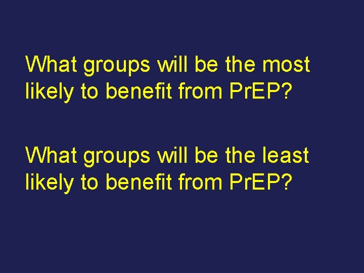 What groups will be the most likely to benefit from Pr. EP? What groups