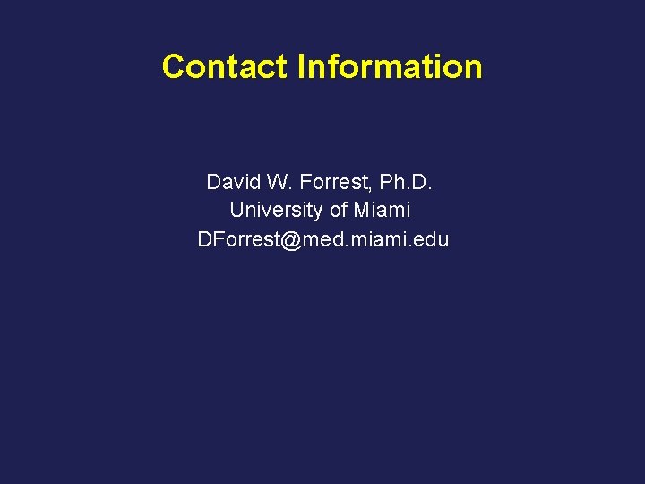 Contact Information David W. Forrest, Ph. D. University of Miami DForrest@med. miami. edu 