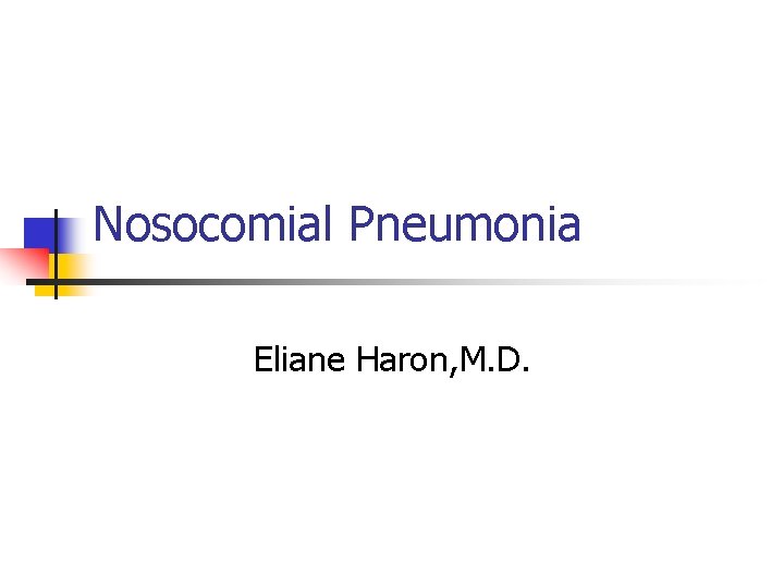 Nosocomial Pneumonia Eliane Haron, M. D. 