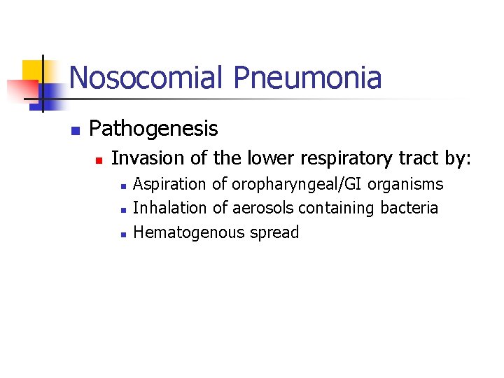 Nosocomial Pneumonia n Pathogenesis n Invasion of the lower respiratory tract by: n n