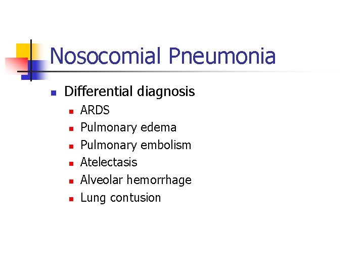 Nosocomial Pneumonia n Differential diagnosis n n n ARDS Pulmonary edema Pulmonary embolism Atelectasis