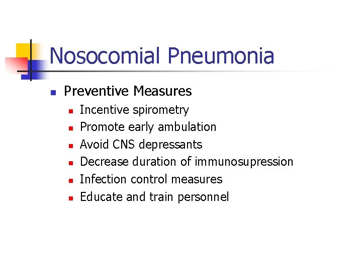 Nosocomial Pneumonia n Preventive Measures n n n Incentive spirometry Promote early ambulation Avoid