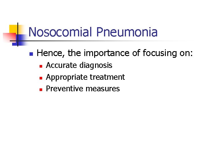 Nosocomial Pneumonia n Hence, the importance of focusing on: n n n Accurate diagnosis