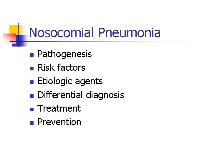 Nosocomial Pneumonia n n n Pathogenesis Risk factors Etiologic agents Differential diagnosis Treatment Prevention