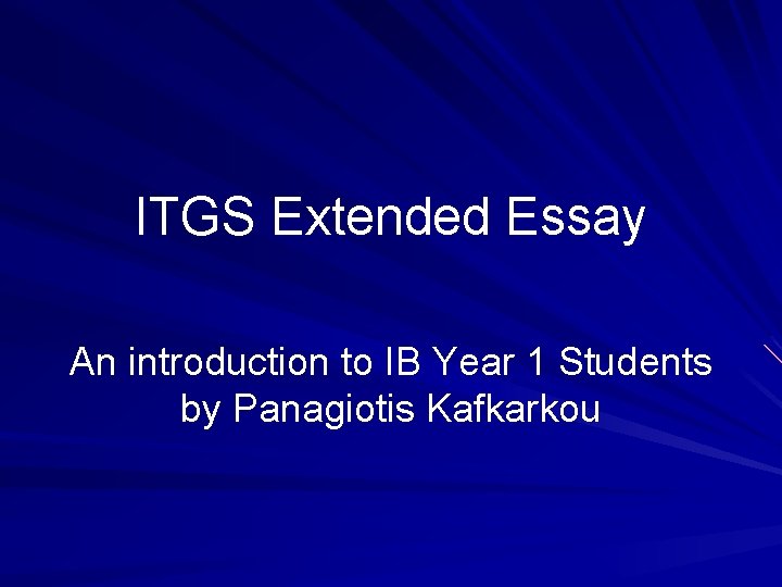 ITGS Extended Essay An introduction to IB Year 1 Students by Panagiotis Kafkarkou 