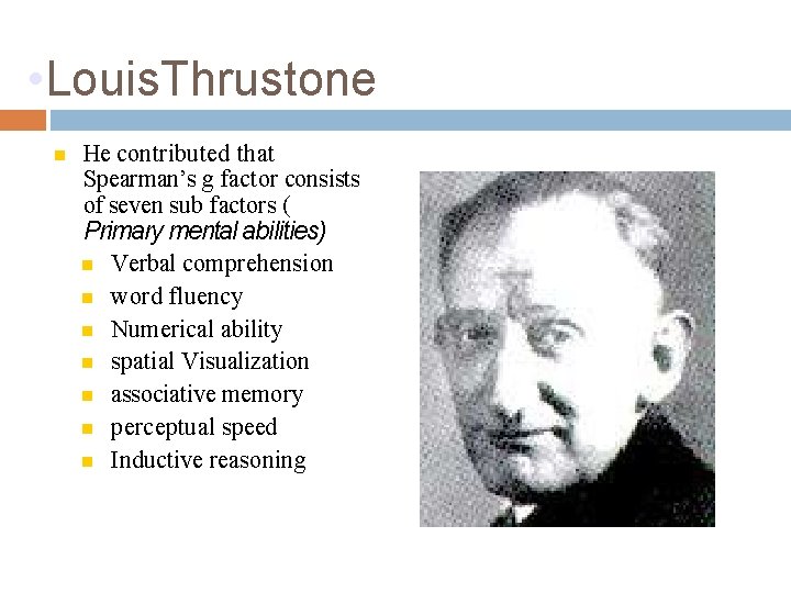  • Louis. Thrustone He contributed that Spearman’s g factor consists of seven sub