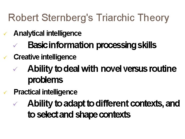 Robert Sternberg's Triarchic Theory Analytical intelligence Creative intelligence Basic information processing skills Ability to